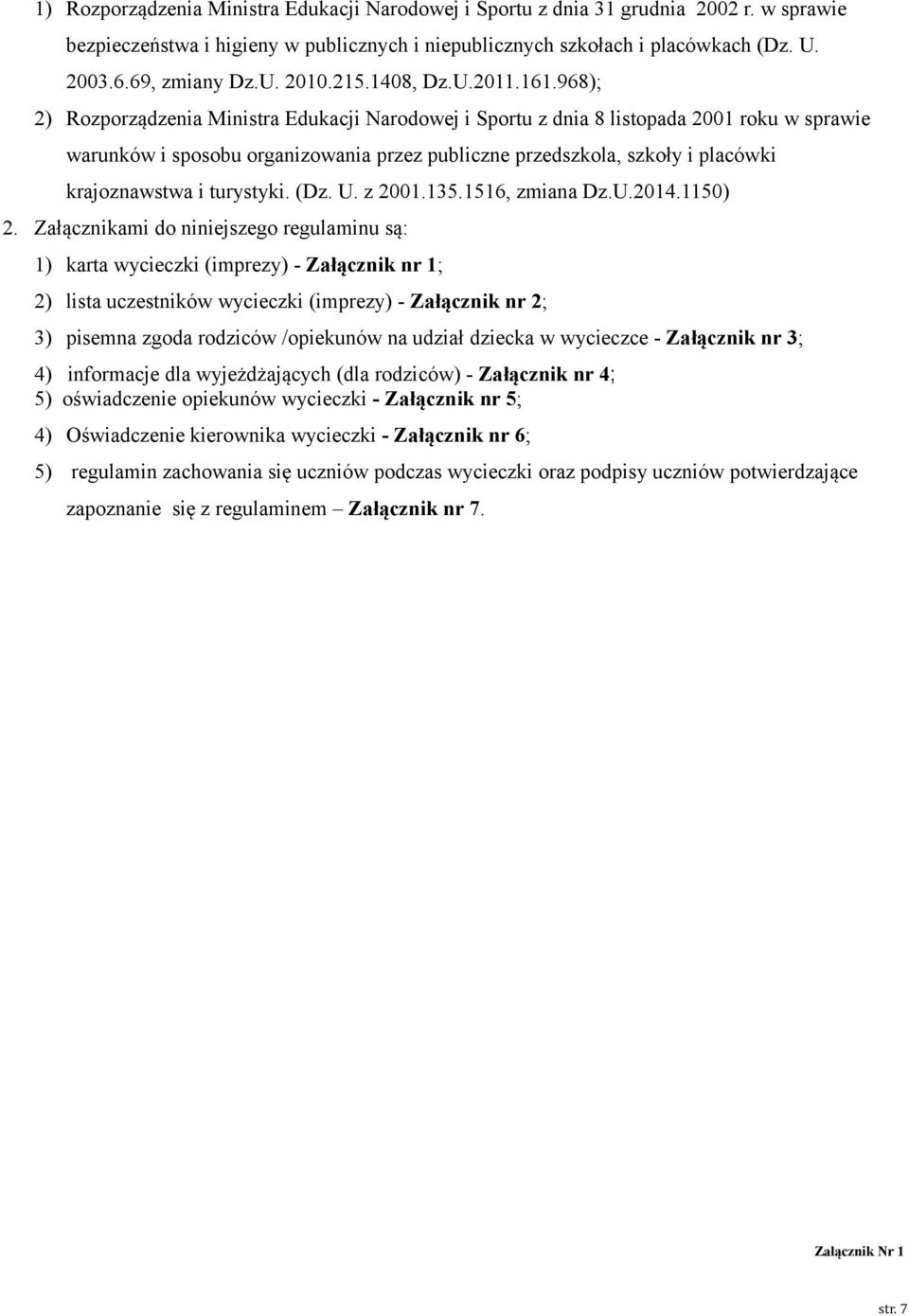 968); 2) Rozporządzenia Ministra Edukacji Narodowej i Sportu z dnia 8 listopada 2001 roku w sprawie warunków i sposobu organizowania przez publiczne przedszkola, szkoły i placówki krajoznawstwa i