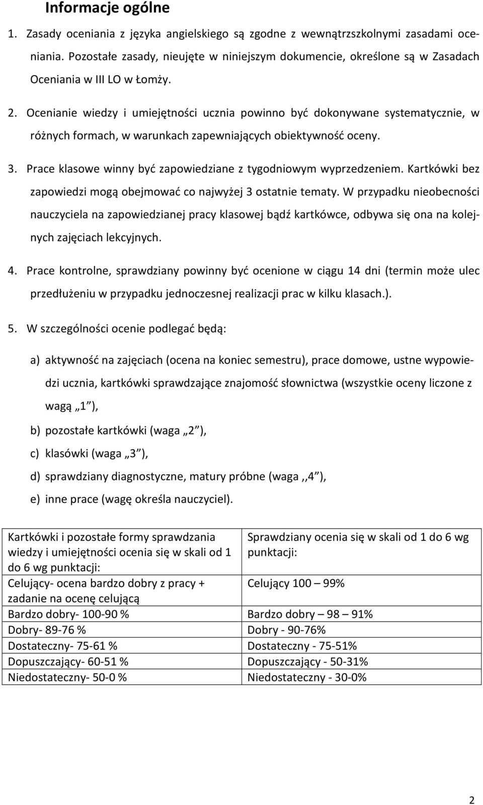 Ocenianie wiedzy i umiejętności ucznia powinno być dokonywane systematycznie, w różnych formach, w warunkach zapewniających obiektywność oceny. 3.