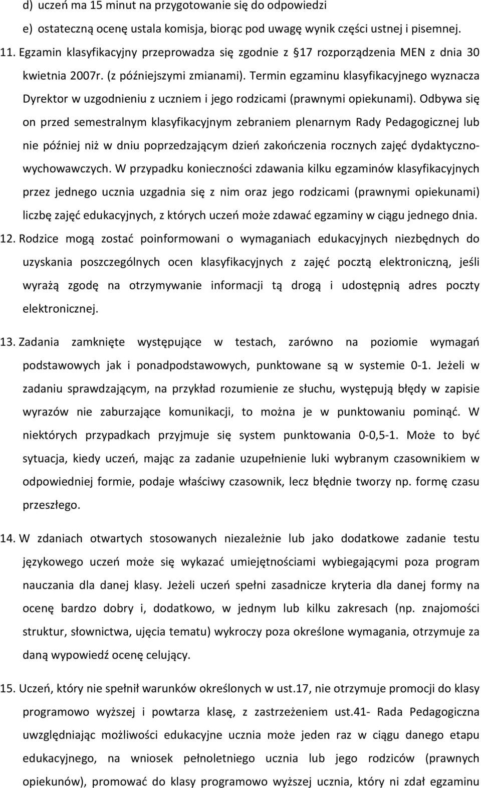 Termin egzaminu klasyfikacyjnego wyznacza Dyrektor w uzgodnieniu z uczniem i jego rodzicami (prawnymi opiekunami).