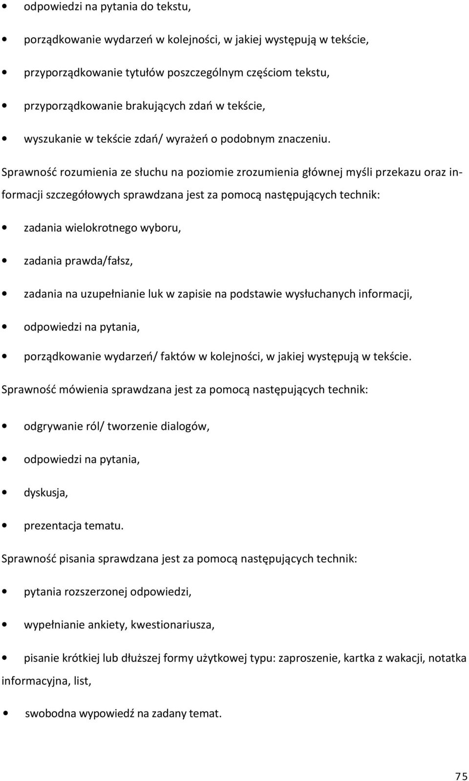 Sprawność rozumienia ze słuchu na poziomie zrozumienia głównej myśli przekazu oraz informacji szczegółowych sprawdzana jest za pomocą następujących technik: zadania wielokrotnego wyboru, zadania