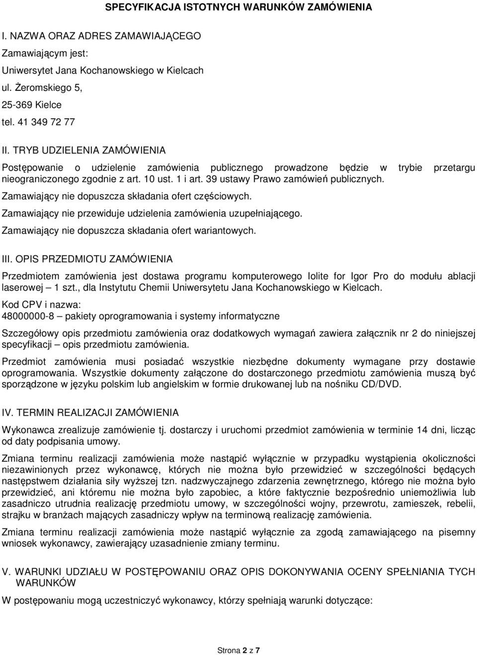 Zamawiający nie dopuszcza składania ofert częściowych. Zamawiający nie przewiduje udzielenia zamówienia uzupełniającego. Zamawiający nie dopuszcza składania ofert wariantowych. III.