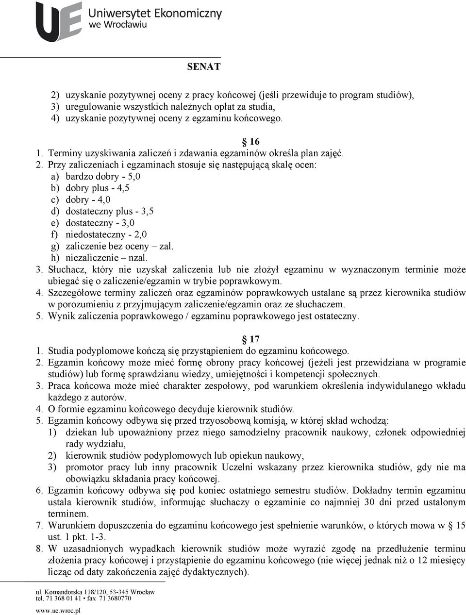 Przy zaliczeniach i egzaminach stosuje się następującą skalę ocen: a) bardzo dobry - 5,0 b) dobry plus - 4,5 c) dobry - 4,0 d) dostateczny plus - 3,5 e) dostateczny - 3,0 f) niedostateczny - 2,0 g)