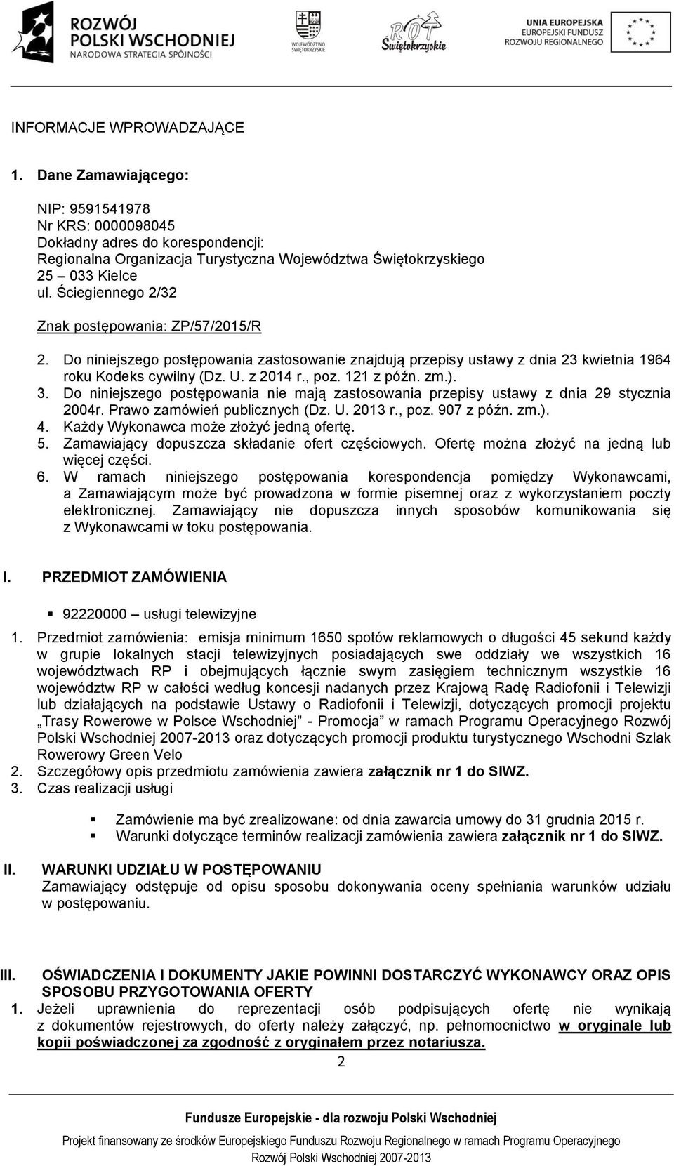 zm.). 3. Do niniejszego postępowania nie mają zastosowania przepisy ustawy z dnia 29 stycznia 2004r. Prawo zamówień publicznych (Dz. U. 2013 r., poz. 907 z późn. zm.). 4.