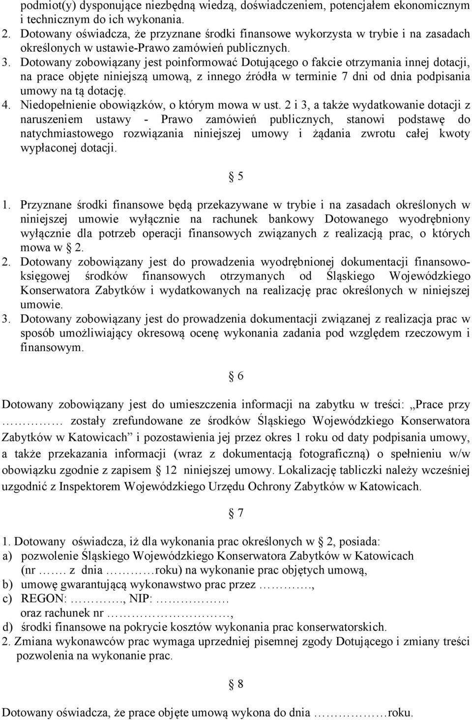 Dotowany zobowiązany jest poinformować Dotującego o fakcie otrzymania innej dotacji, na prace objęte niniejszą umową, z innego źródła w terminie 7 dni od dnia podpisania umowy na tą dotację. 4.