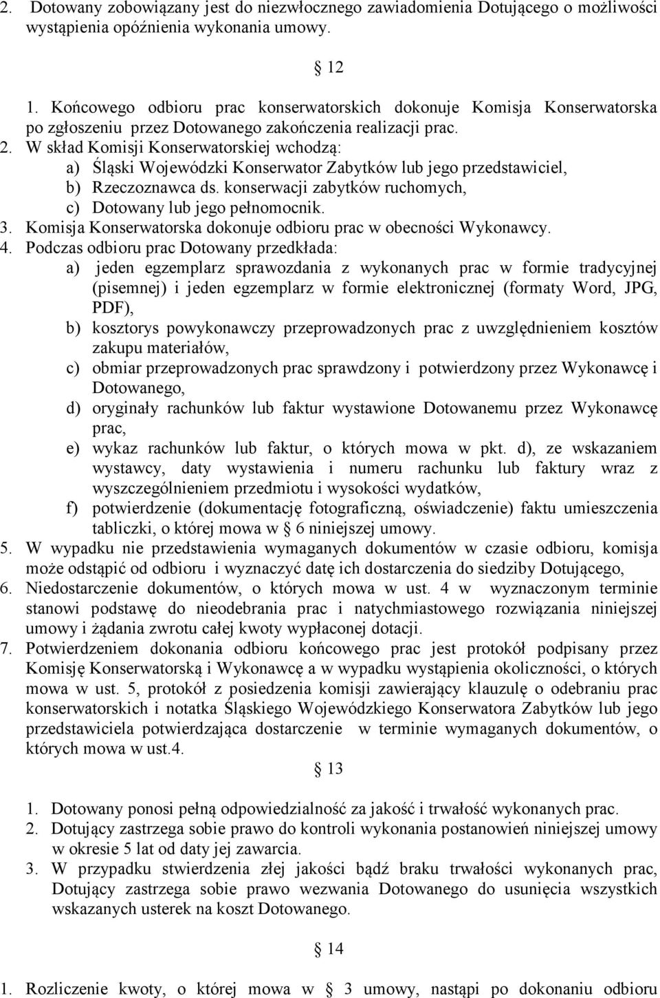 W skład Komisji Konserwatorskiej wchodzą: a) Śląski Wojewódzki Konserwator Zabytków lub jego przedstawiciel, b) Rzeczoznawca ds. konserwacji zabytków ruchomych, c) Dotowany lub jego pełnomocnik. 3.