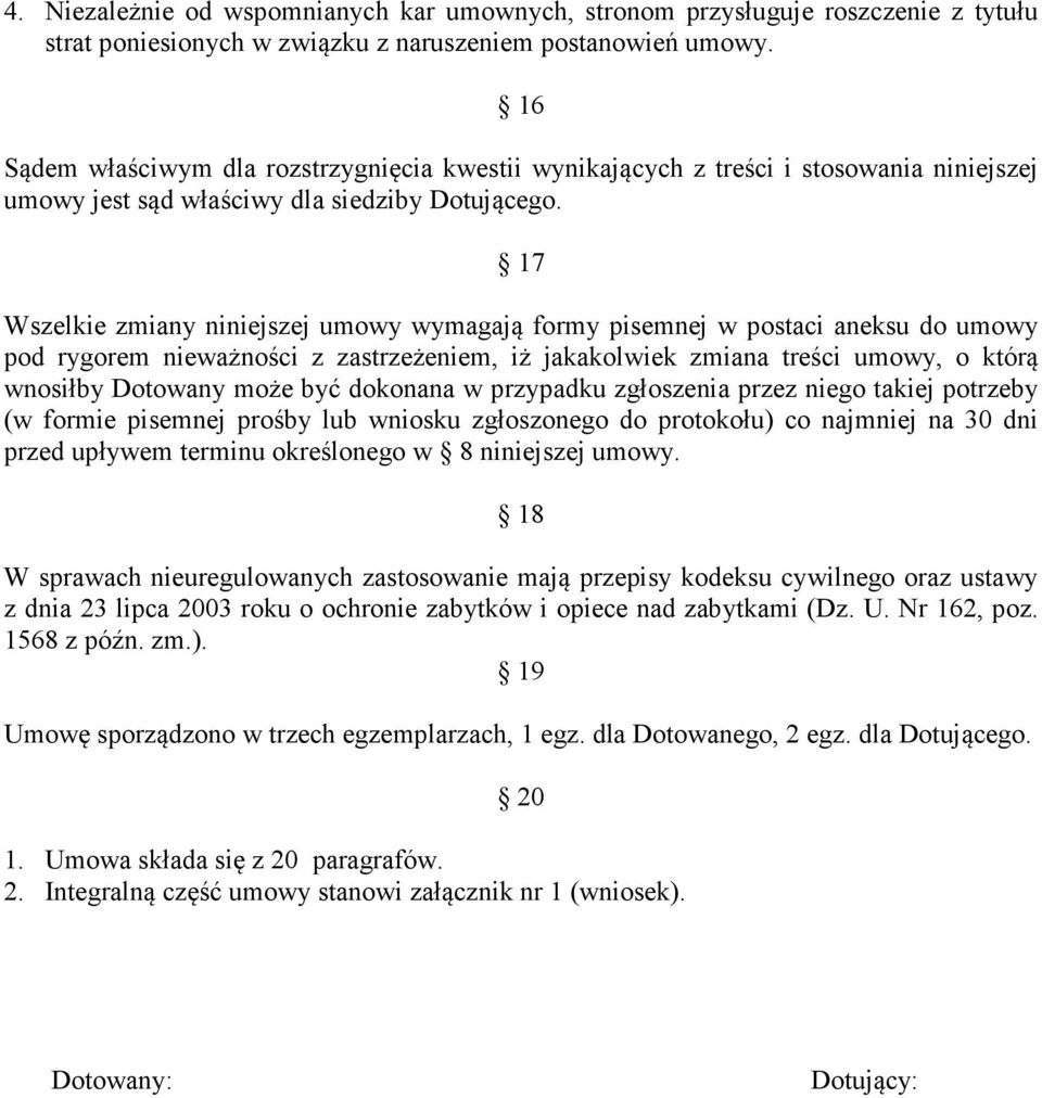 17 Wszelkie zmiany niniejszej umowy wymagają formy pisemnej w postaci aneksu do umowy pod rygorem nieważności z zastrzeżeniem, iż jakakolwiek zmiana treści umowy, o którą wnosiłby Dotowany może być