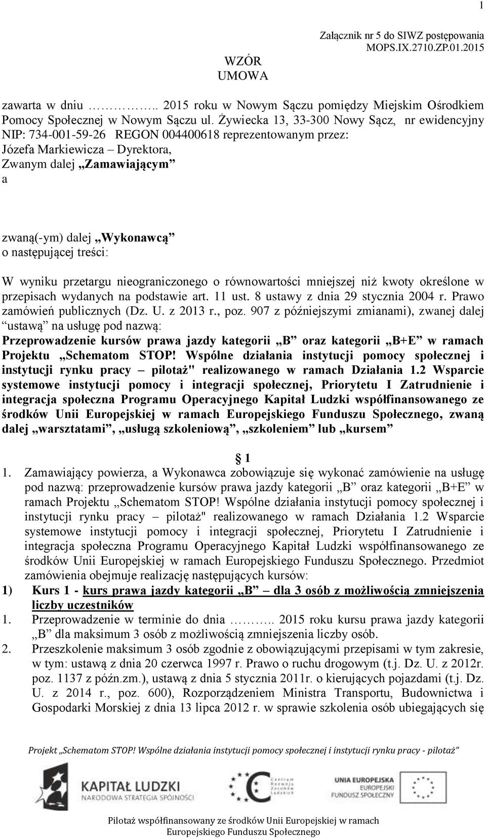 następującej treści: W wyniku przetargu nieograniczonego o równowartości mniejszej niż kwoty określone w przepisach wydanych na podstawie art. 11 ust. 8 ustawy z dnia 29 stycznia 2004 r.