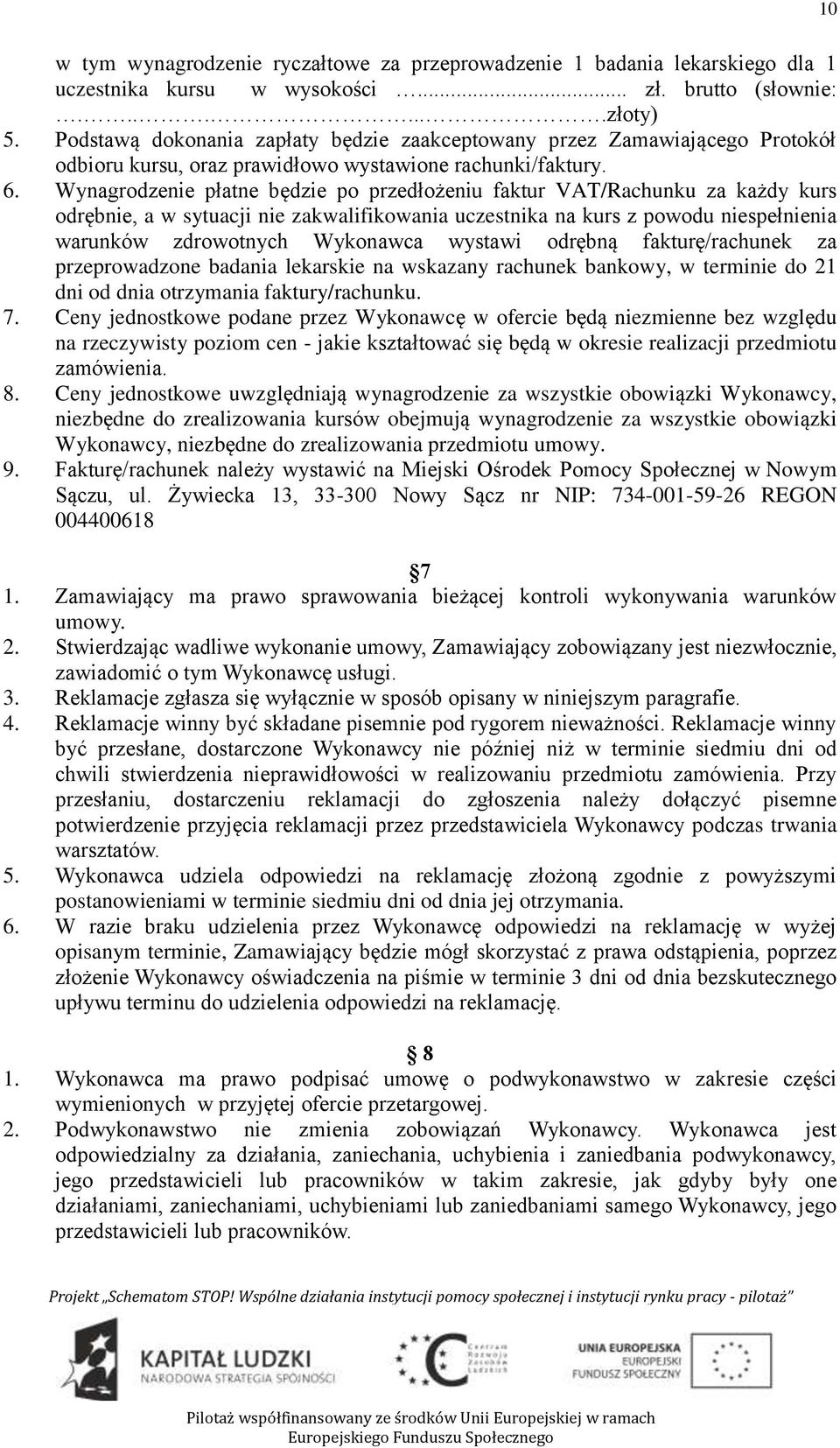 Wynagrodzenie płatne będzie po przedłożeniu faktur VAT/Rachunku za każdy kurs odrębnie, a w sytuacji nie zakwalifikowania uczestnika na kurs z powodu niespełnienia warunków zdrowotnych Wykonawca