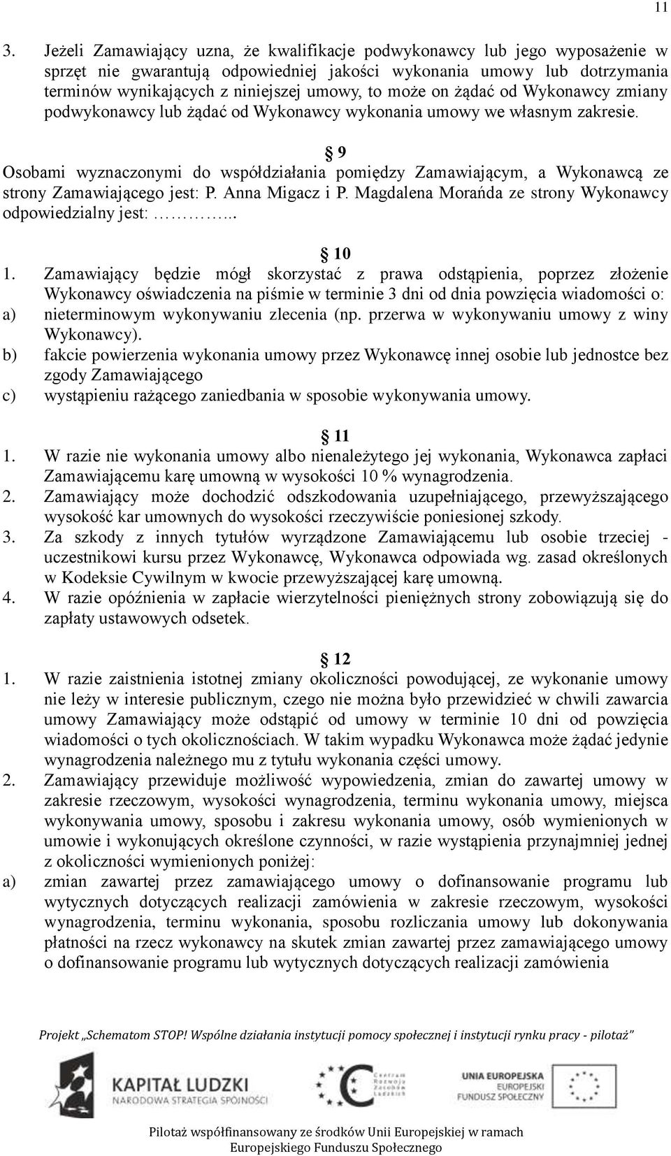 9 Osobami wyznaczonymi do współdziałania pomiędzy Zamawiającym, a Wykonawcą ze strony Zamawiającego jest: P. Anna Migacz i P. Magdalena Morańda ze strony Wykonawcy odpowiedzialny jest:... 10 1.