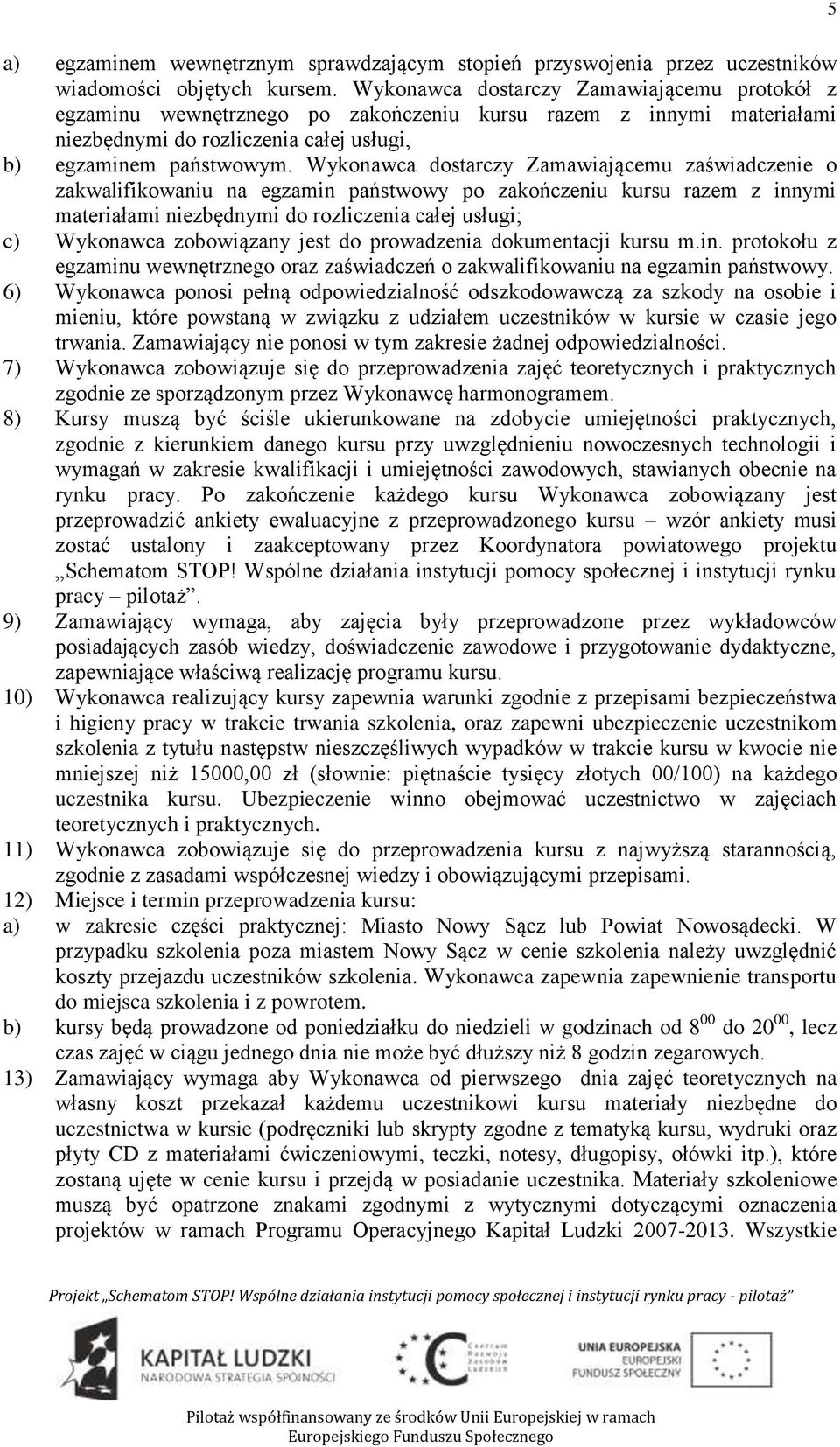 Wykonawca dostarczy Zamawiającemu zaświadczenie o zakwalifikowaniu na egzamin państwowy po zakończeniu kursu razem z innymi materiałami niezbędnymi do rozliczenia całej usługi; c) Wykonawca