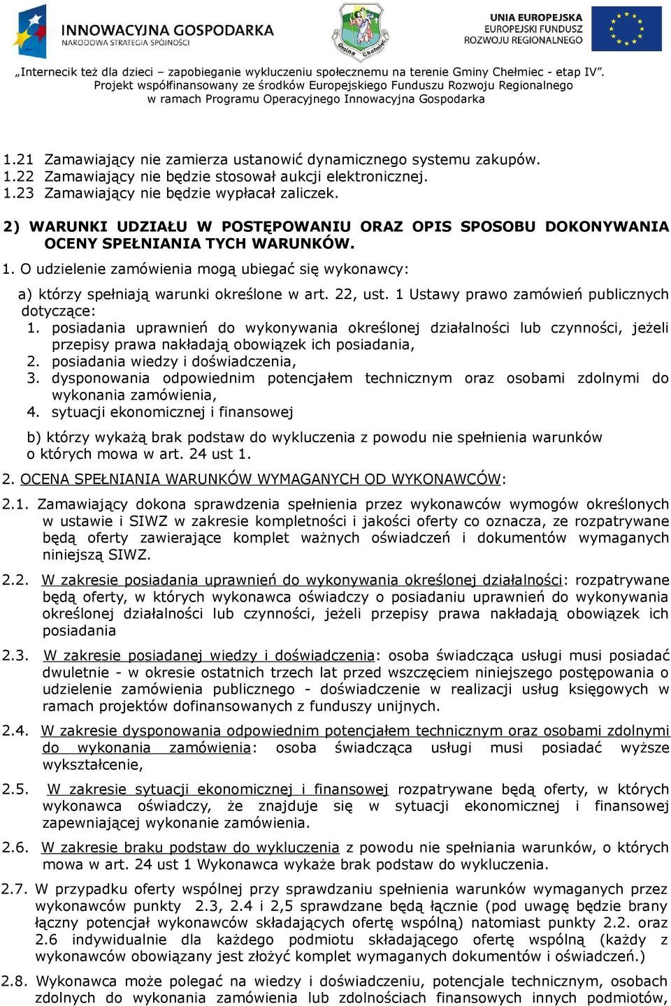 22, ust. 1 Ustawy prawo zamówień publicznych dotyczące: 1. posiadania uprawnień do wykonywania określonej działalności lub czynności, jeżeli przepisy prawa nakładają obowiązek ich posiadania, 2.