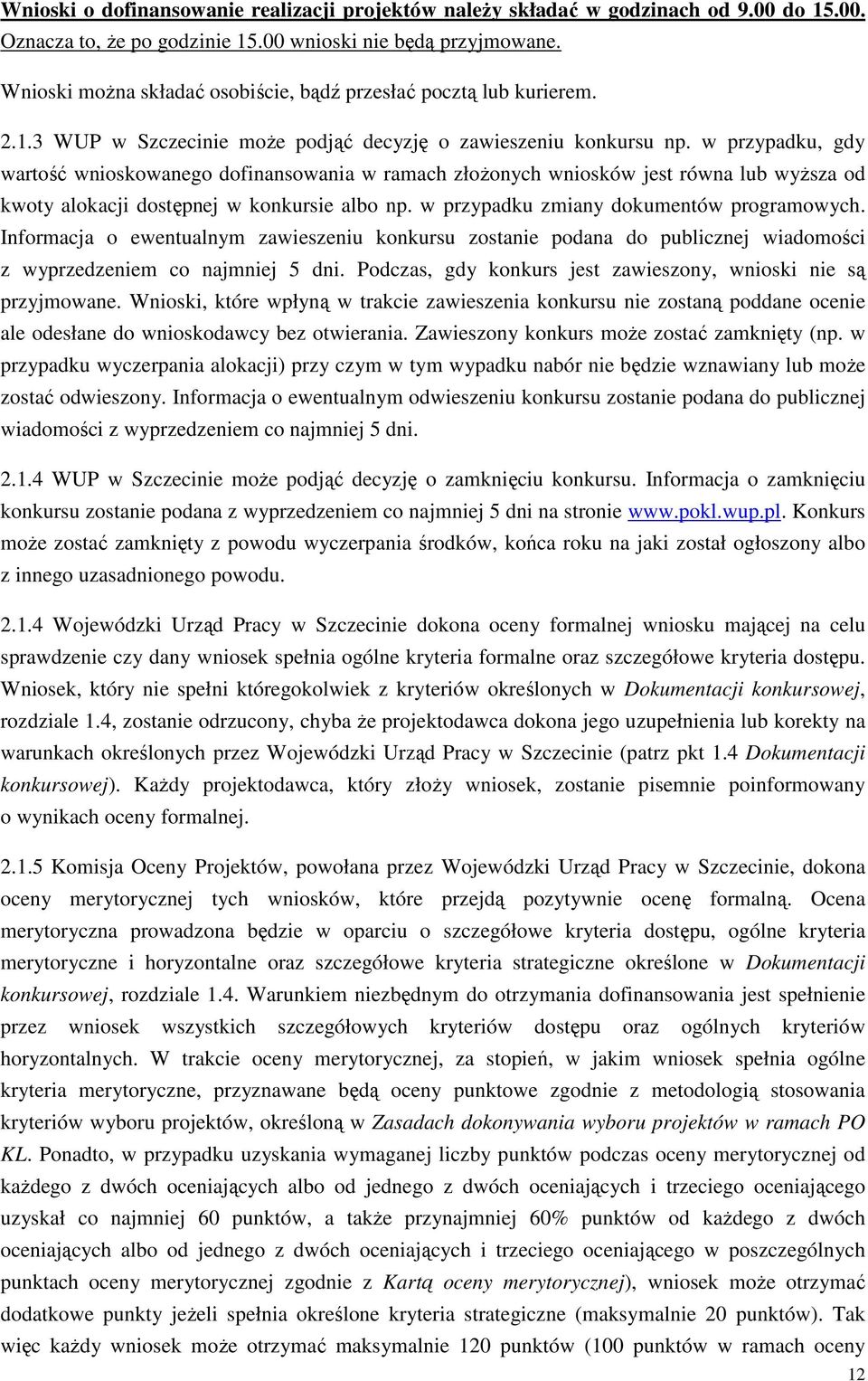 w przypadku, gdy wartość wnioskowanego dofinansowania w ramach złoŝonych wniosków jest równa lub wyŝsza od kwoty alokacji dostępnej w konkursie albo np. w przypadku zmiany dokumentów programowych.