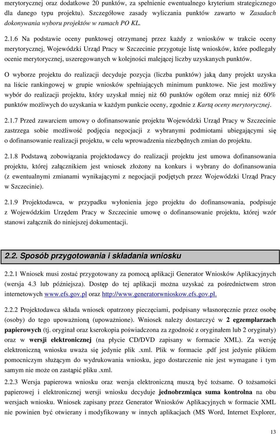 6 Na podstawie oceny punktowej otrzymanej przez kaŝdy z wniosków w trakcie oceny merytorycznej, Wojewódzki Urząd Pracy w Szczecinie przygotuje listę wniosków, które podlegały ocenie merytorycznej,