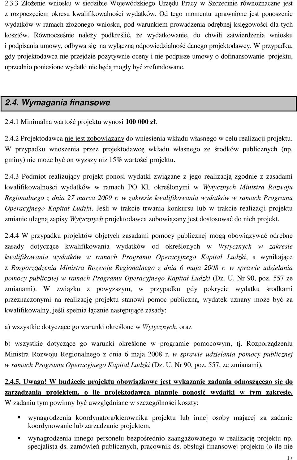 Równocześnie naleŝy podkreślić, Ŝe wydatkowanie, do chwili zatwierdzenia wniosku i podpisania umowy, odbywa się na wyłączną odpowiedzialność danego projektodawcy.