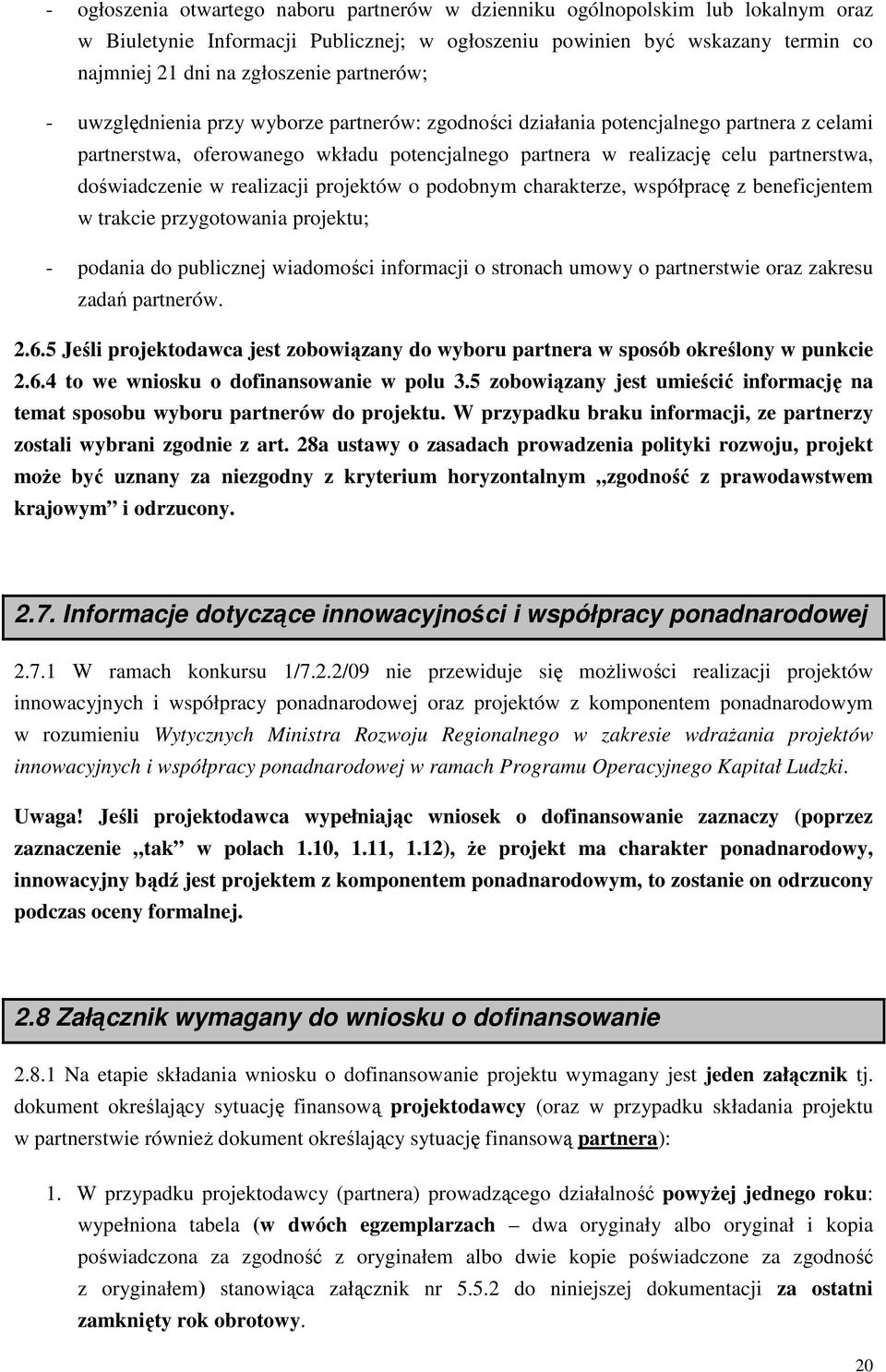 doświadczenie w realizacji projektów o podobnym charakterze, współpracę z beneficjentem w trakcie przygotowania projektu; - podania do publicznej wiadomości informacji o stronach umowy o partnerstwie