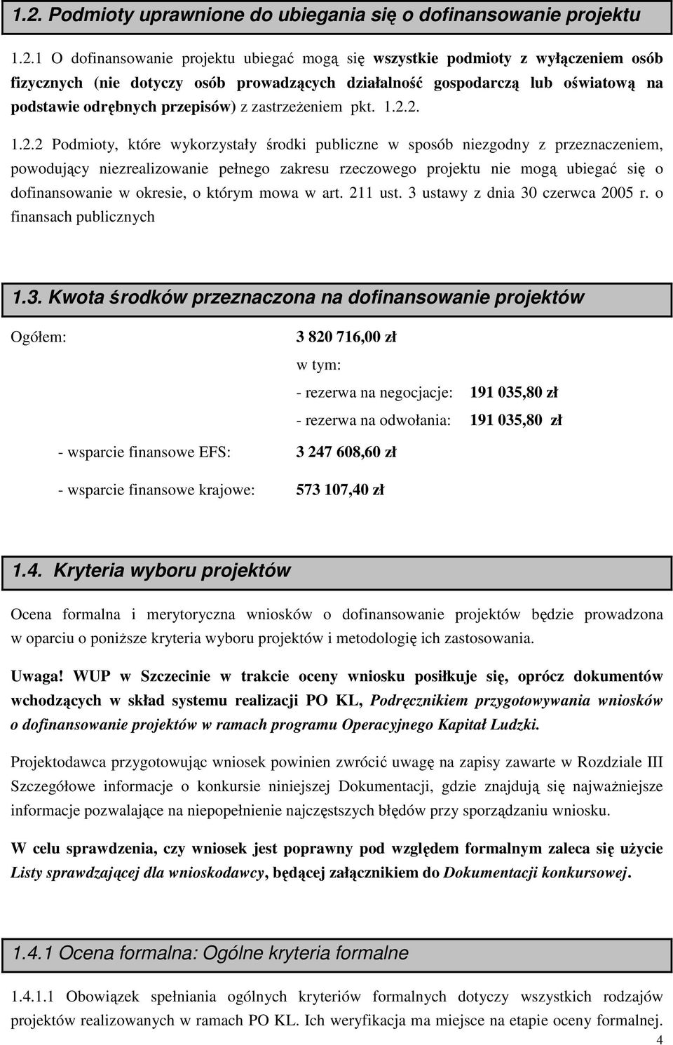 2. 1.2.2 Podmioty, które wykorzystały środki publiczne w sposób niezgodny z przeznaczeniem, powodujący niezrealizowanie pełnego zakresu rzeczowego projektu nie mogą ubiegać się o dofinansowanie w