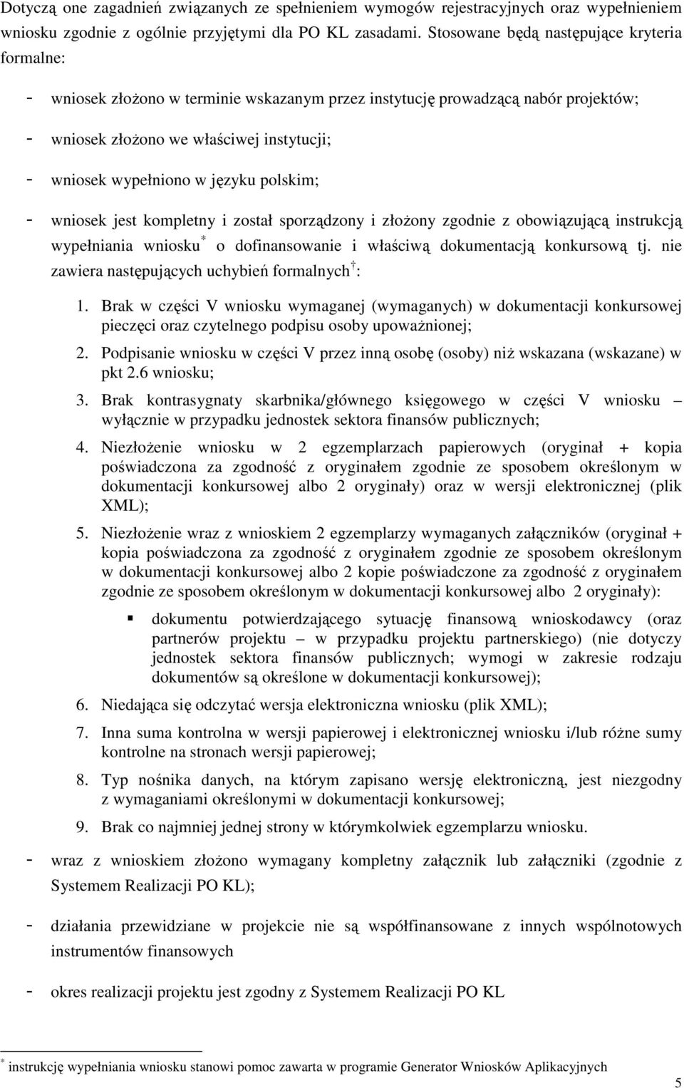 języku polskim; - wniosek jest kompletny i został sporządzony i złoŝony zgodnie z obowiązującą instrukcją wypełniania wniosku * o dofinansowanie i właściwą dokumentacją konkursową tj.