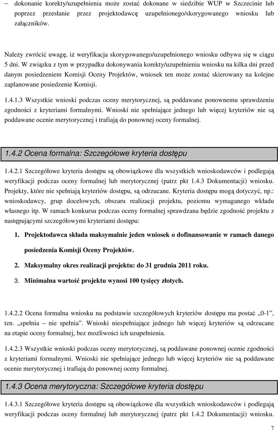 W związku z tym w przypadku dokonywania korekty/uzupełnienia wniosku na kilka dni przed danym posiedzeniem Komisji Oceny Projektów, wniosek ten moŝe zostać skierowany na kolejne zaplanowane