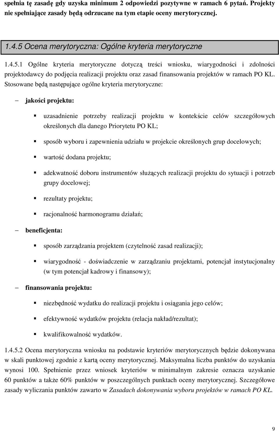 Stosowane będą następujące ogólne kryteria merytoryczne: jakości projektu: uzasadnienie potrzeby realizacji projektu w kontekście celów szczegółowych określonych dla danego Priorytetu PO KL; sposób