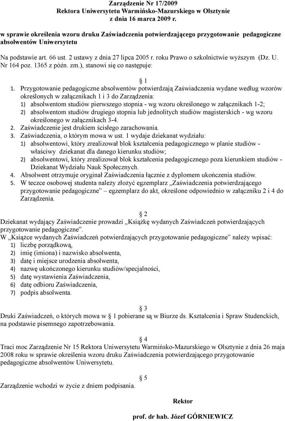 Przygotowanie pedagogiczne absolwentów potwierdzają Zaświadczenia wydane według wzorów określonych w załącznikach 1 i 3 do Zarządzenia: 1) absolwentom studiów pierwszego stopnia - wg wzoru