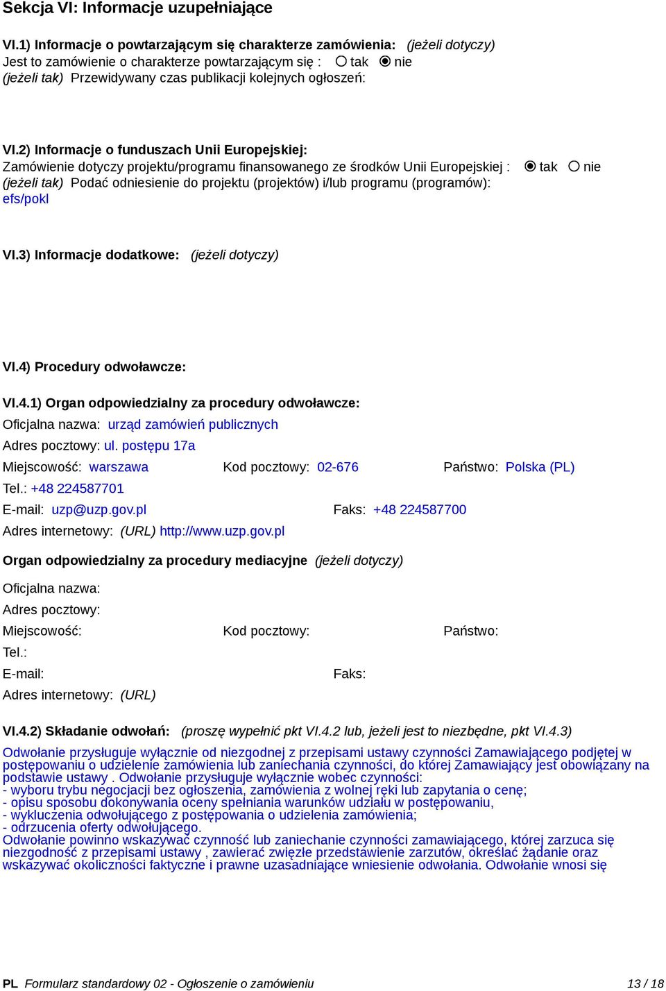 VI.2) Informacje o funduszach Unii Europejskiej: Zamówienie dotyczy projektu/programu finansowanego ze środków Unii Europejskiej : tak nie (jeżeli tak) Podać odniesienie do projektu (projektów) i/lub