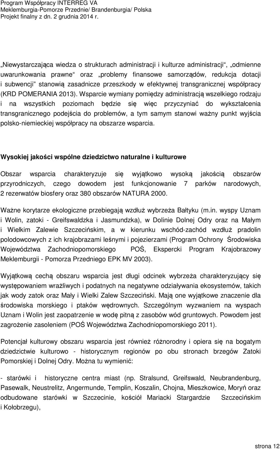 Wsparcie wymiany pomiędzy administracją wszelkiego rodzaju i na wszystkich poziomach będzie się więc przyczyniać do wykształcenia transgranicznego podejścia do problemów, a tym samym stanowi ważny