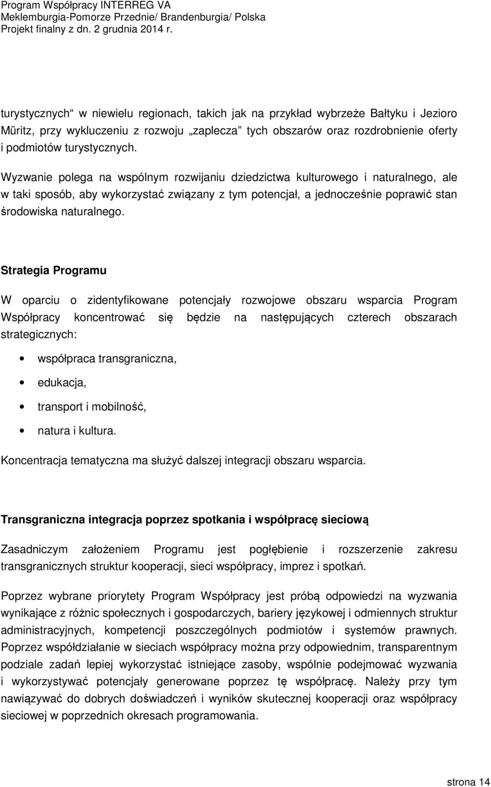 Strategia Programu W oparciu o zidentyfikowane potencjały rozwojowe obszaru wsparcia Program Współpracy koncentrować się będzie na następujących czterech obszarach strategicznych: współpraca