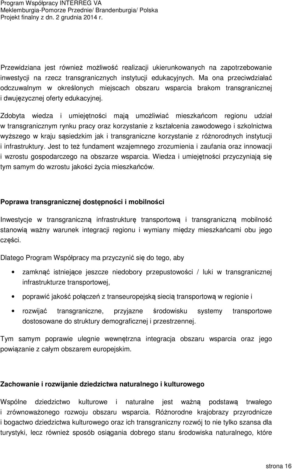 Zdobyta wiedza i umiejętności mają umożliwiać mieszkańcom regionu udział w transgranicznym rynku pracy oraz korzystanie z kształcenia zawodowego i szkolnictwa wyższego w kraju sąsiedzkim jak i