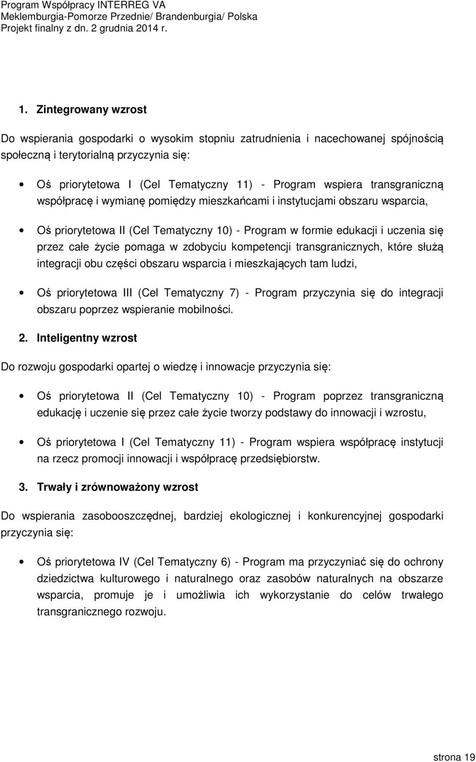 pomaga w zdobyciu kompetencji transgranicznych, które służą integracji obu części obszaru wsparcia i mieszkających tam ludzi, Oś priorytetowa III (Cel Tematyczny 7) - Program przyczynia się do