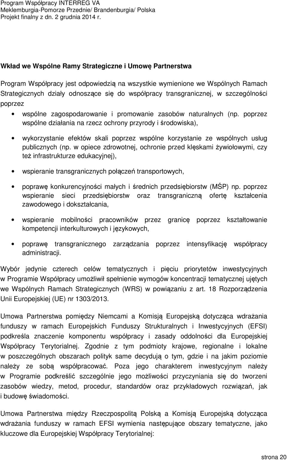 poprzez wspólne działania na rzecz ochrony przyrody i środowiska), wykorzystanie efektów skali poprzez wspólne korzystanie ze wspólnych usług publicznych (np.