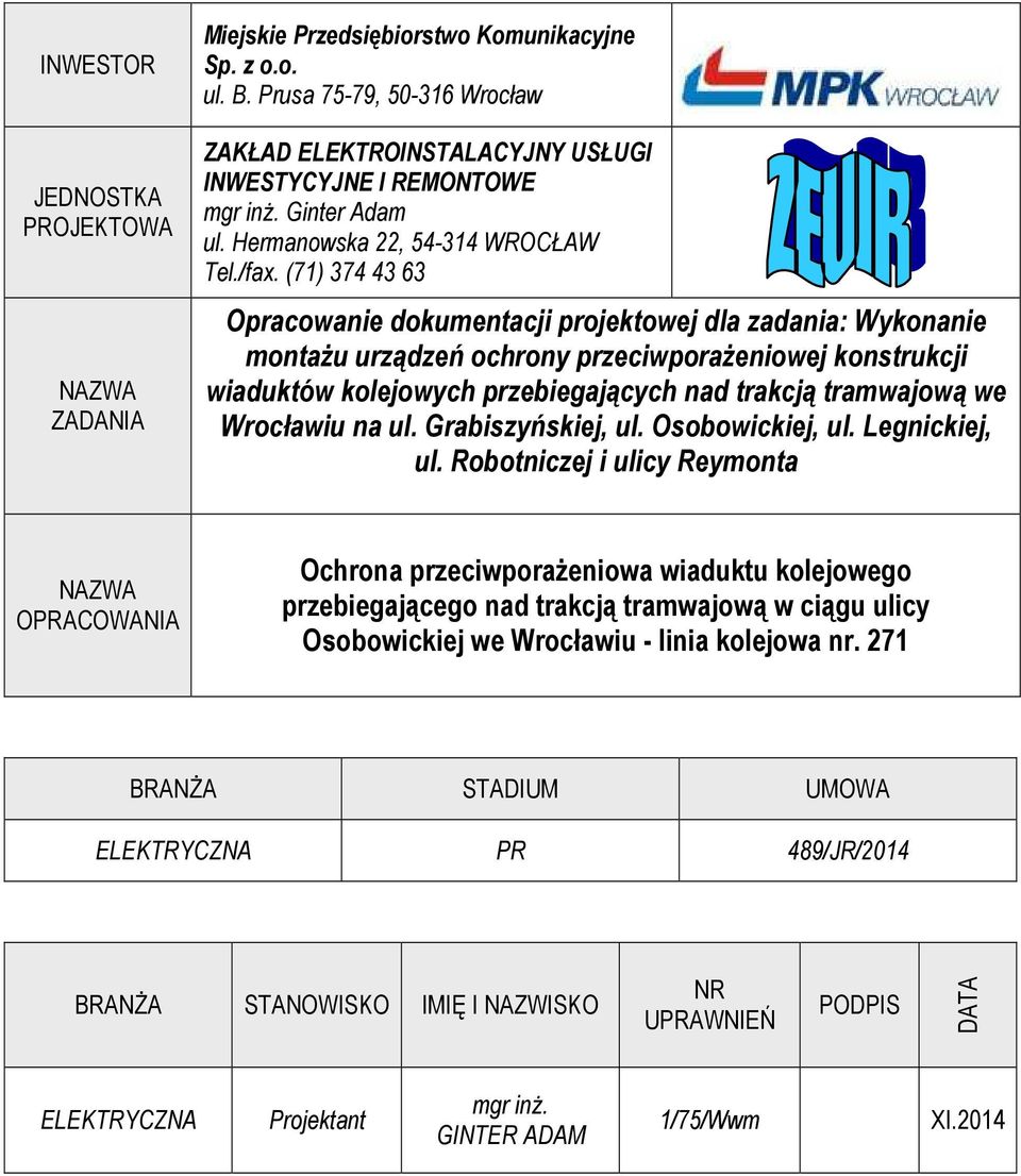 (71) 374 43 63 Opracowanie dokuentacji projektowej dla zadania: Wykonanie ontażu urządzeń ochrony przeciwporażeniowej konstrukcji wiaduktów kolejowych przebiegających nad trakcją trawajową we