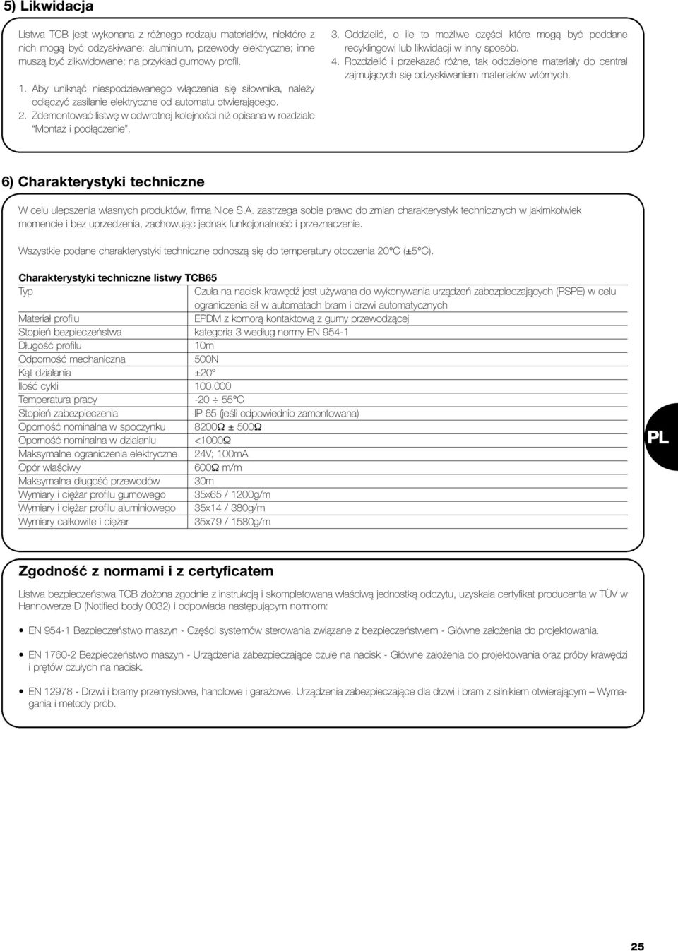 Zdemontować listwę w odwrotnej kolejności niż opisana w rozdziale Montaż i podłączenie. 3. Oddzielić, o ile to możliwe części które mogą być poddane recyklingowi lub likwidacji w inny sposób. 4.