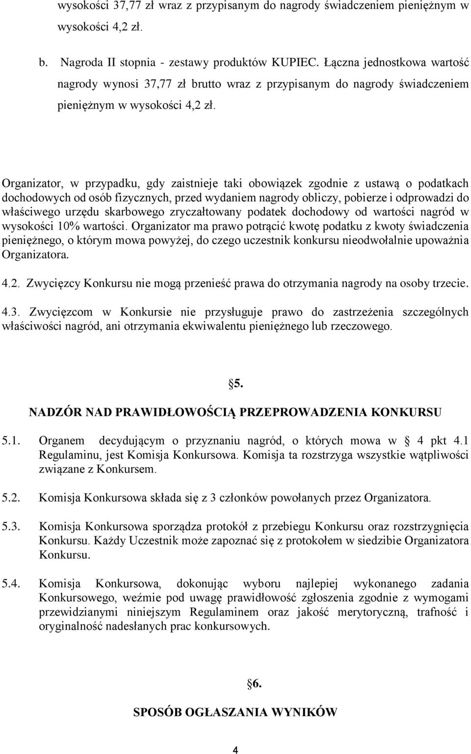 Organizator, w przypadku, gdy zaistnieje taki obowiązek zgodnie z ustawą o podatkach dochodowych od osób fizycznych, przed wydaniem nagrody obliczy, pobierze i odprowadzi do właściwego urzędu