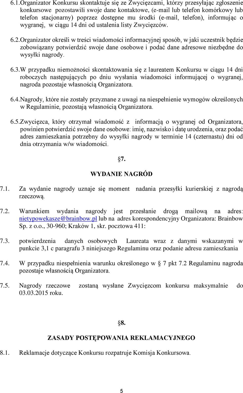 Organizator określi w treści wiadomości informacyjnej sposób, w jaki uczestnik będzie zobowiązany potwierdzić swoje dane osobowe i podać dane adresowe niezbędne do wysyłki nagrody. 6.3.