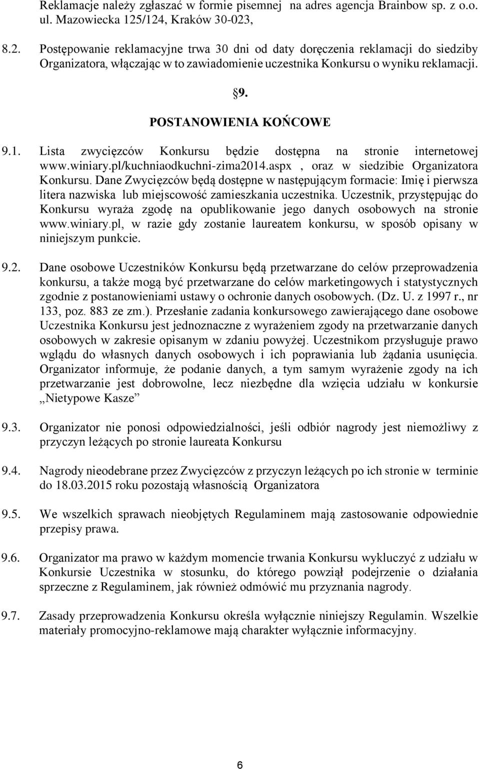 POSTANOWIENIA KOŃCOWE 9.1. Lista zwycięzców Konkursu będzie dostępna na stronie internetowej www.winiary.pl/kuchniaodkuchni-zima2014.aspx, oraz w siedzibie Organizatora Konkursu.