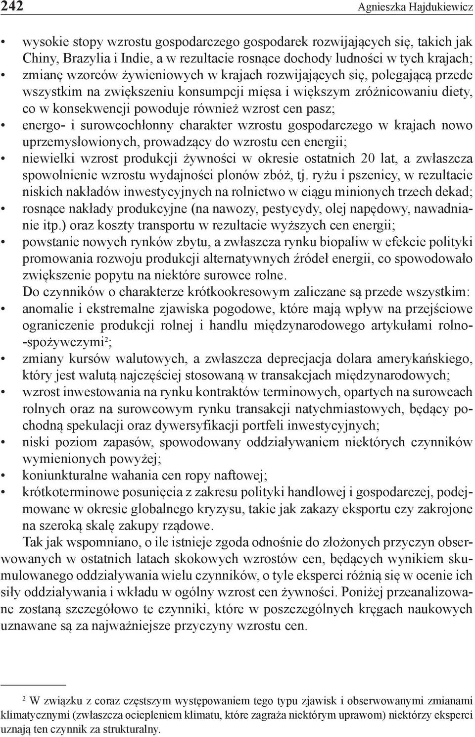 surowcochłonny charakter wzrostu gospodarczego w krajach nowo uprzemysłowionych, prowadzący do wzrostu cen energii; niewielki wzrost produkcji żywności w okresie ostatnich 20 lat, a zwłaszcza