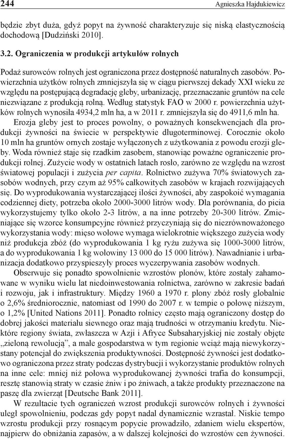 Według statystyk FAO w 2000 r. powierzchnia użytków rolnych wynosiła 4934,2 mln ha, a w 2011 r. zmniejszyła się do 4911,6 mln ha.