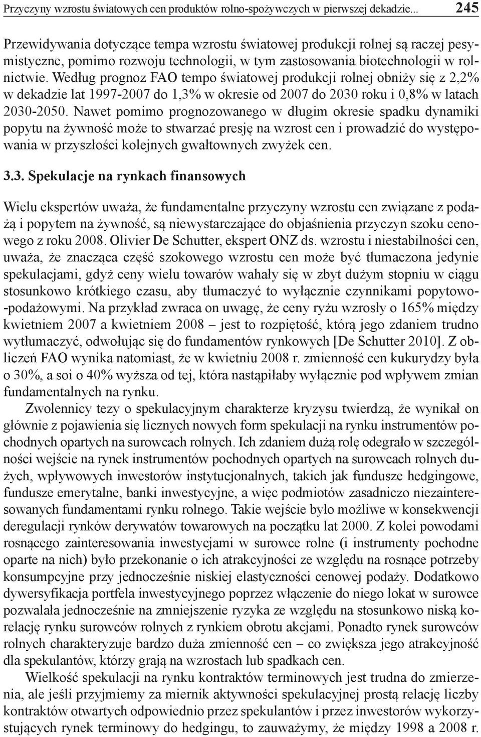 Według prognoz FAO tempo światowej produkcji rolnej obniży się z 2,2% w dekadzie lat 1997-2007 do 1,3% w okresie od 2007 do 2030 roku i 0,8% w latach 2030-2050.