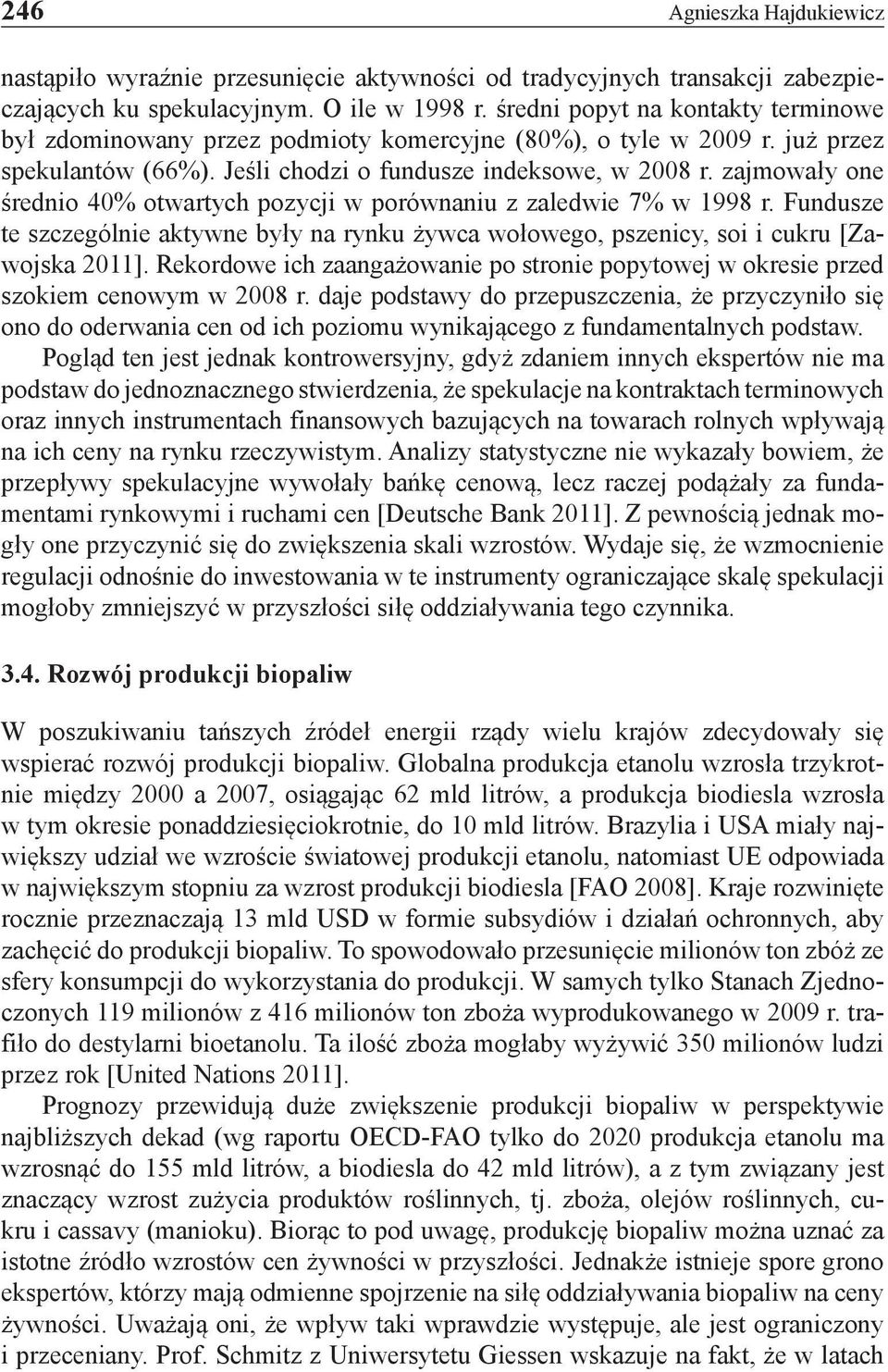 zajmowały one średnio 40% otwartych pozycji w porównaniu z zaledwie 7% w 1998 r. Fundusze te szczególnie aktywne były na rynku żywca wołowego, pszenicy, soi i cukru [Zawojska 2011].