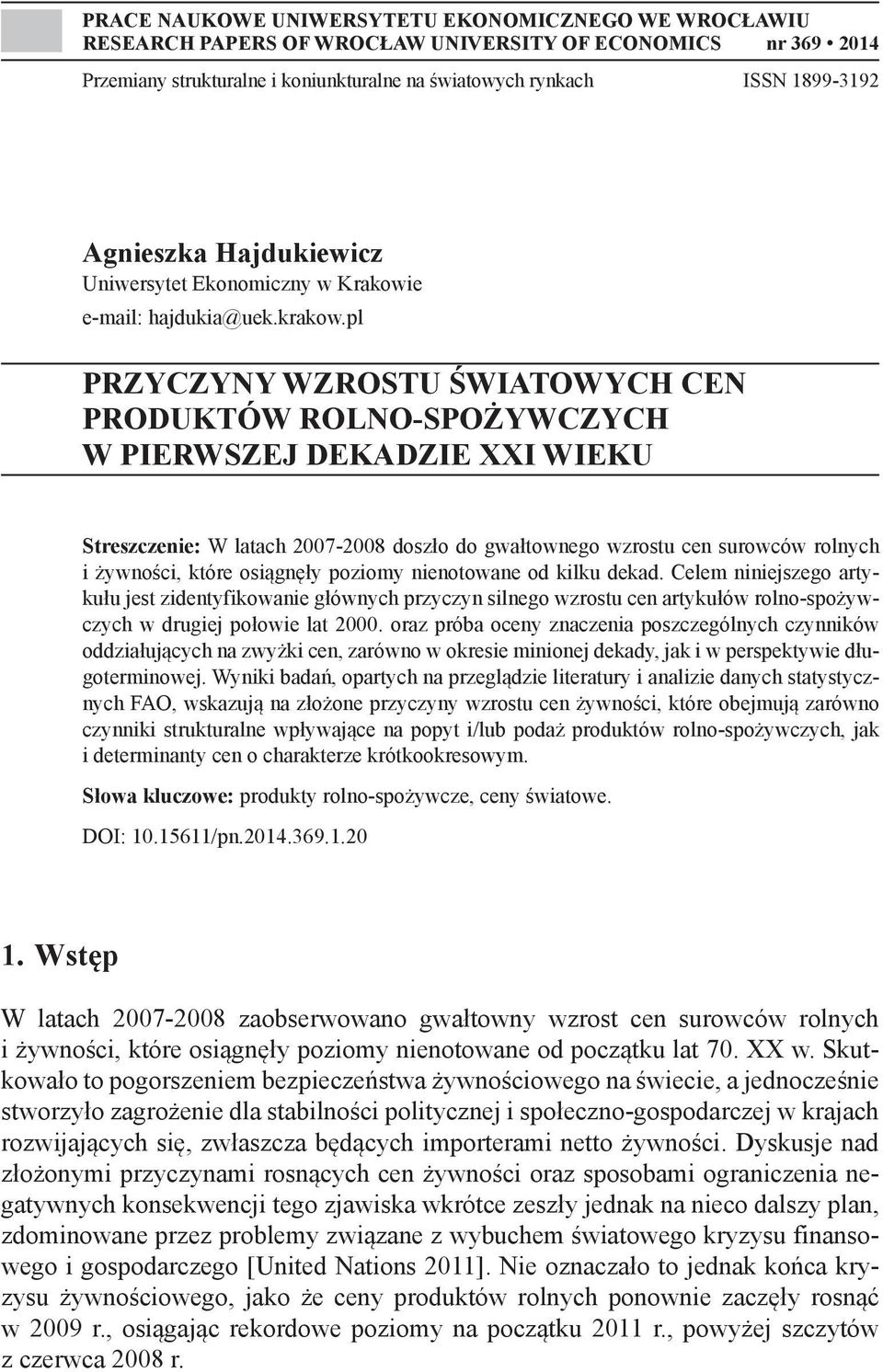 pl PRZYCZYNY WZROSTU ŚWIATOWYCH CEN PRODUKTÓW ROLNO-SPOŻYWCZYCH W PIERWSZEJ DEKADZIE XXI WIEKU Streszczenie: W latach 2007-2008 doszło do gwałtownego wzrostu cen surowców rolnych i żywności, które