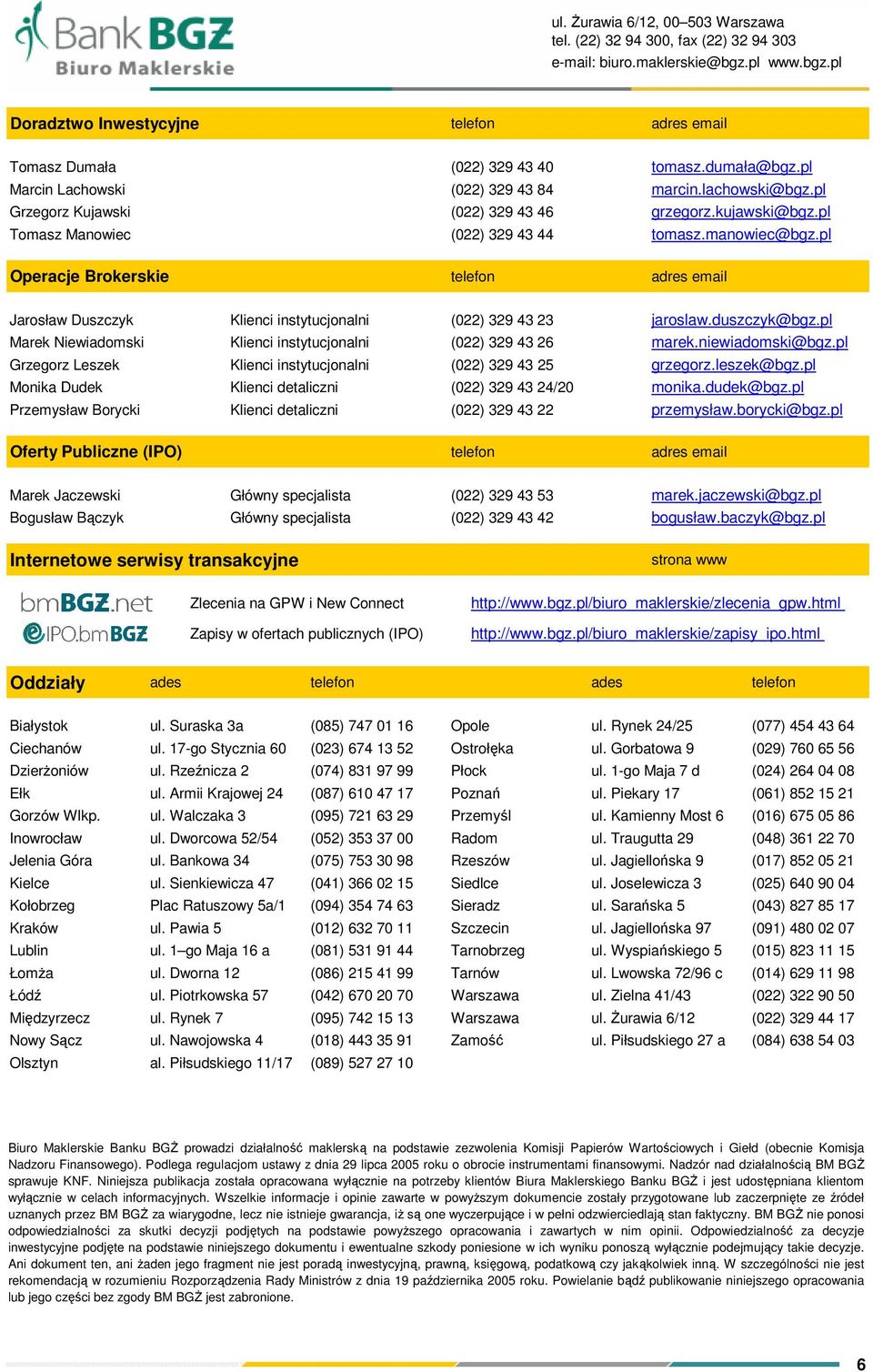 pl Operacje Brokerskie telefon adres email Jarosław Duszczyk Klienci instytucjonalni (022) 329 43 23 jaroslaw.duszczyk@bgz.pl Marek Niewiadomski Klienci instytucjonalni (022) 329 43 26 marek.