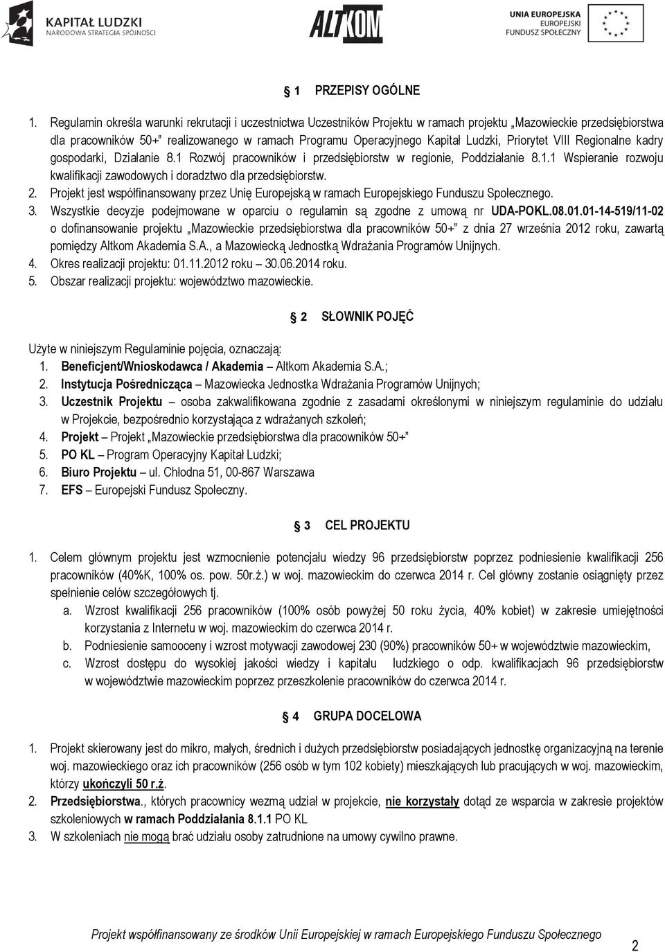 Ludzki, Priorytet VIII Regionalne kadry gospodarki, Działanie 8.1 Rozwój pracowników i przedsiębiorstw w regionie, Poddziałanie 8.1.1 Wspieranie rozwoju kwalifikacji zawodowych i doradztwo dla przedsiębiorstw.