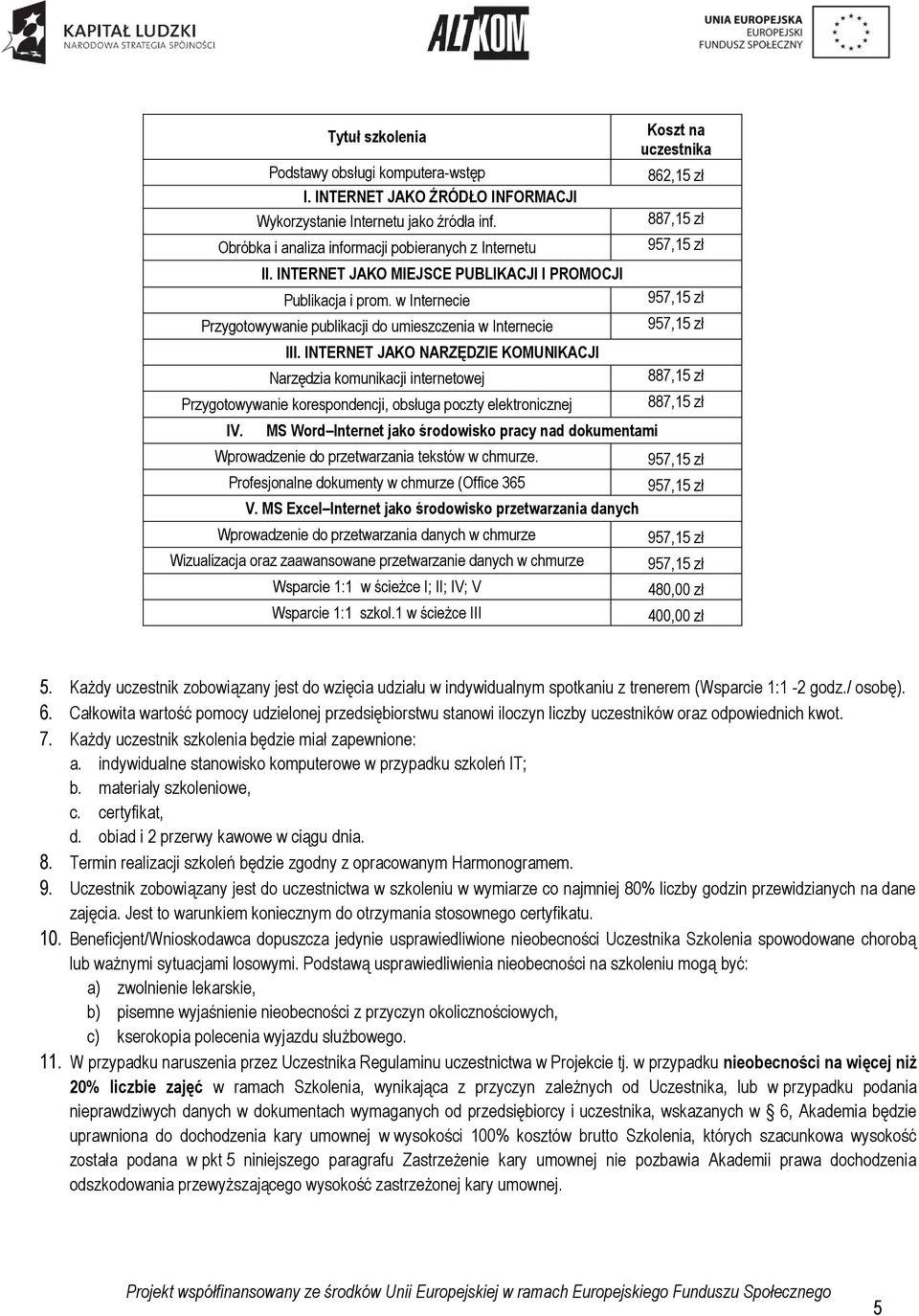 INTERNET JAKO NARZĘDZIE KOMUNIKACJI Narzędzia komunikacji internetowej Przygotowywanie korespondencji, obsługa poczty elektronicznej IV.