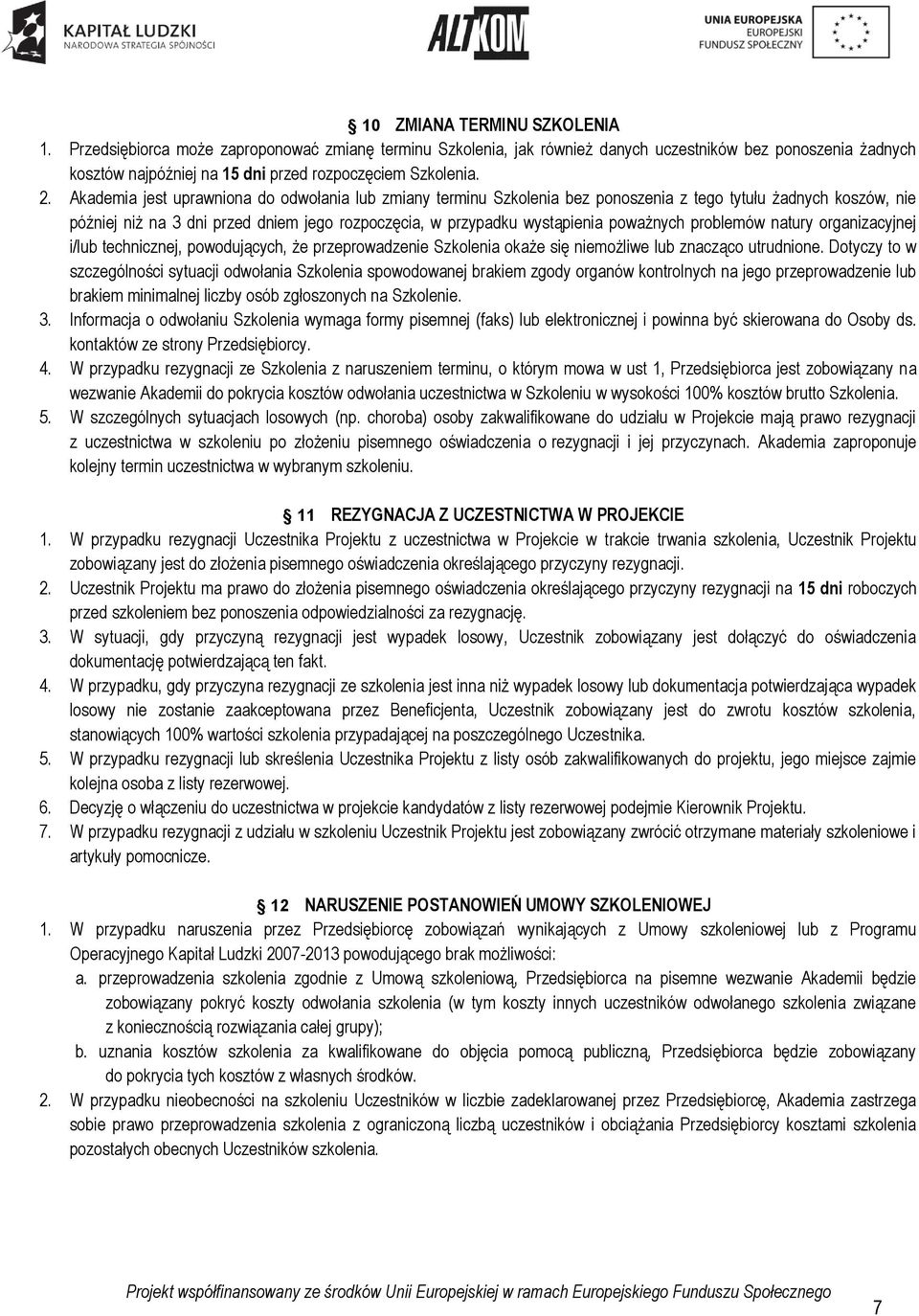 Akademia jest uprawniona do odwołania lub zmiany terminu Szkolenia bez ponoszenia z tego tytułu żadnych koszów, nie później niż na 3 dni przed dniem jego rozpoczęcia, w przypadku wystąpienia