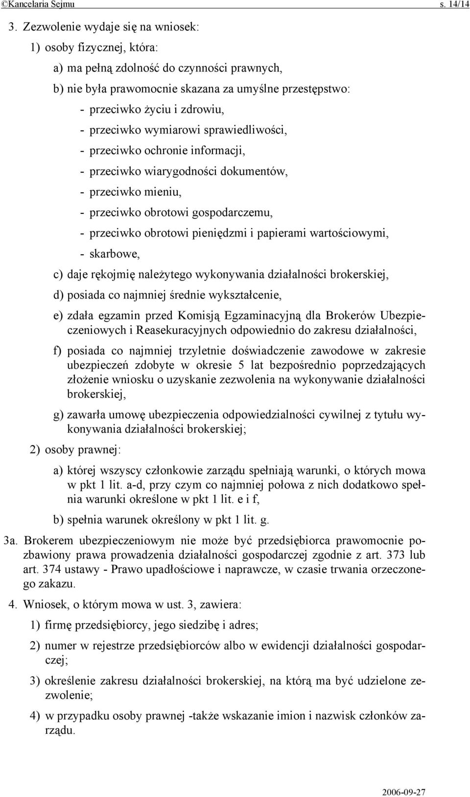 przeciwko wymiarowi sprawiedliwości, - przeciwko ochronie informacji, - przeciwko wiarygodności dokumentów, - przeciwko mieniu, - przeciwko obrotowi gospodarczemu, - przeciwko obrotowi pieniędzmi i