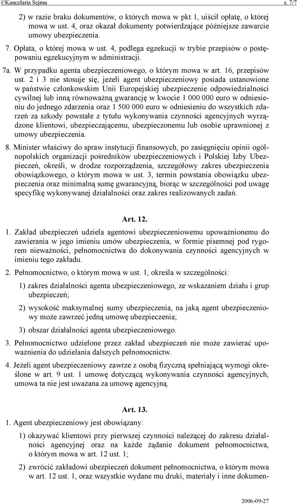 2 i 3 nie stosuje się, jeżeli agent ubezpieczeniowy posiada ustanowione w państwie członkowskim Unii Europejskiej ubezpieczenie odpowiedzialności cywilnej lub inną równoważną gwarancję w kwocie 1 000