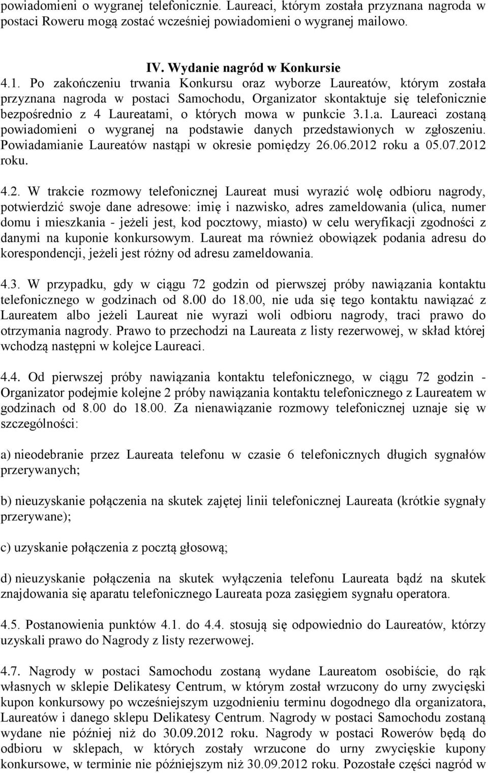 punkcie 3.1.a. Laureaci zostaną powiadomieni o wygranej na podstawie danych przedstawionych w zgłoszeniu. Powiadamianie Laureatów nastąpi w okresie pomiędzy 26