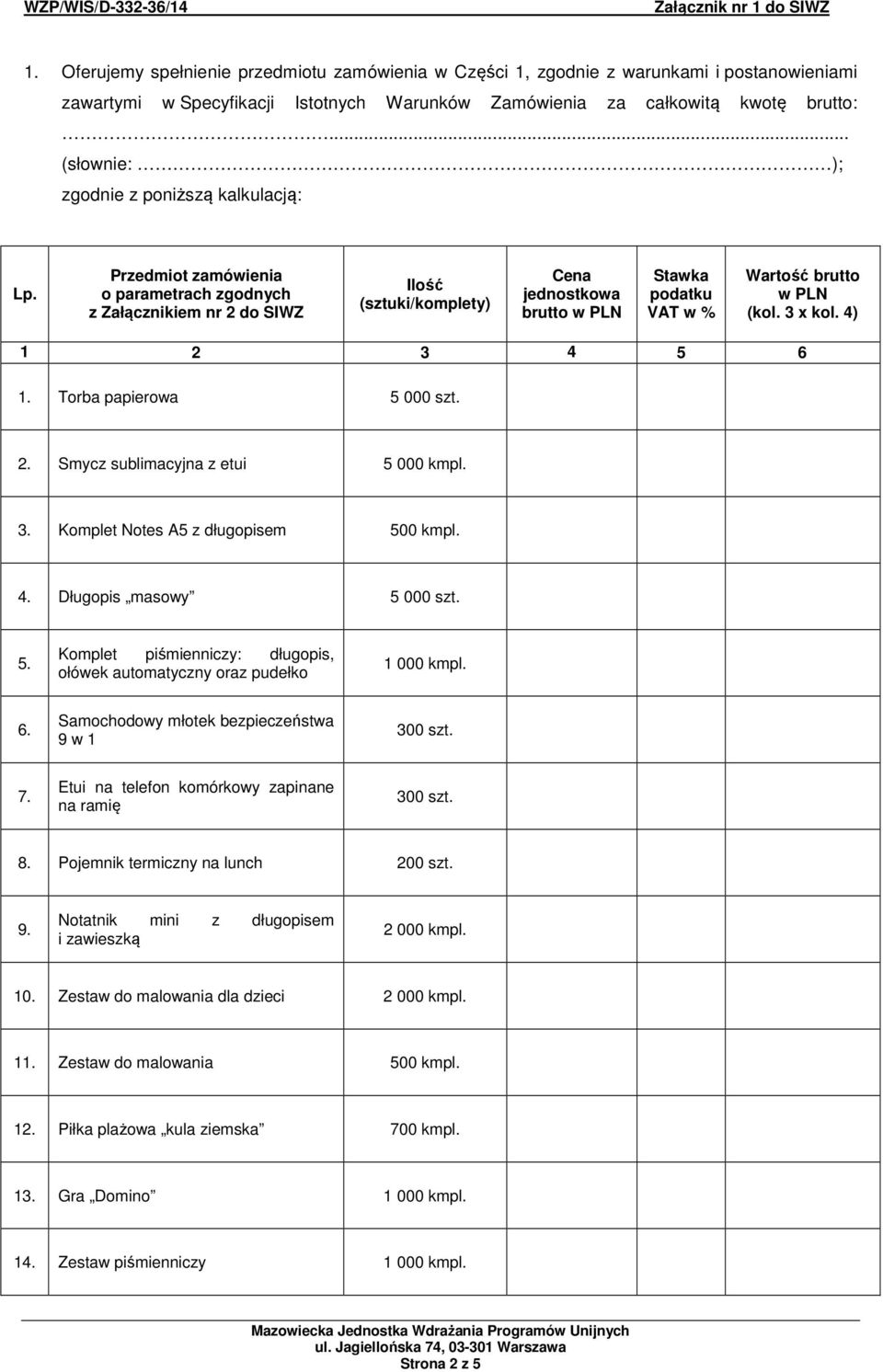 Przedmiot zamówienia o parametrach zgodnych z Załącznikiem nr 2 do SIWZ Ilość (sztuki/komplety) Cena jednostkowa brutto w PLN Stawka podatku VAT w % Wartość brutto w PLN (kol. 3 x kol.