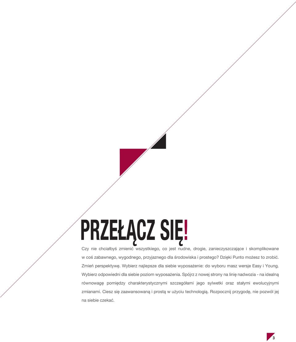 prostego? Dzięki Punto możesz to zrobić. Zmień perspektywę. Wybierz najlepsze dla siebie wyposażenie: do wyboru masz wersje Easy i Young.