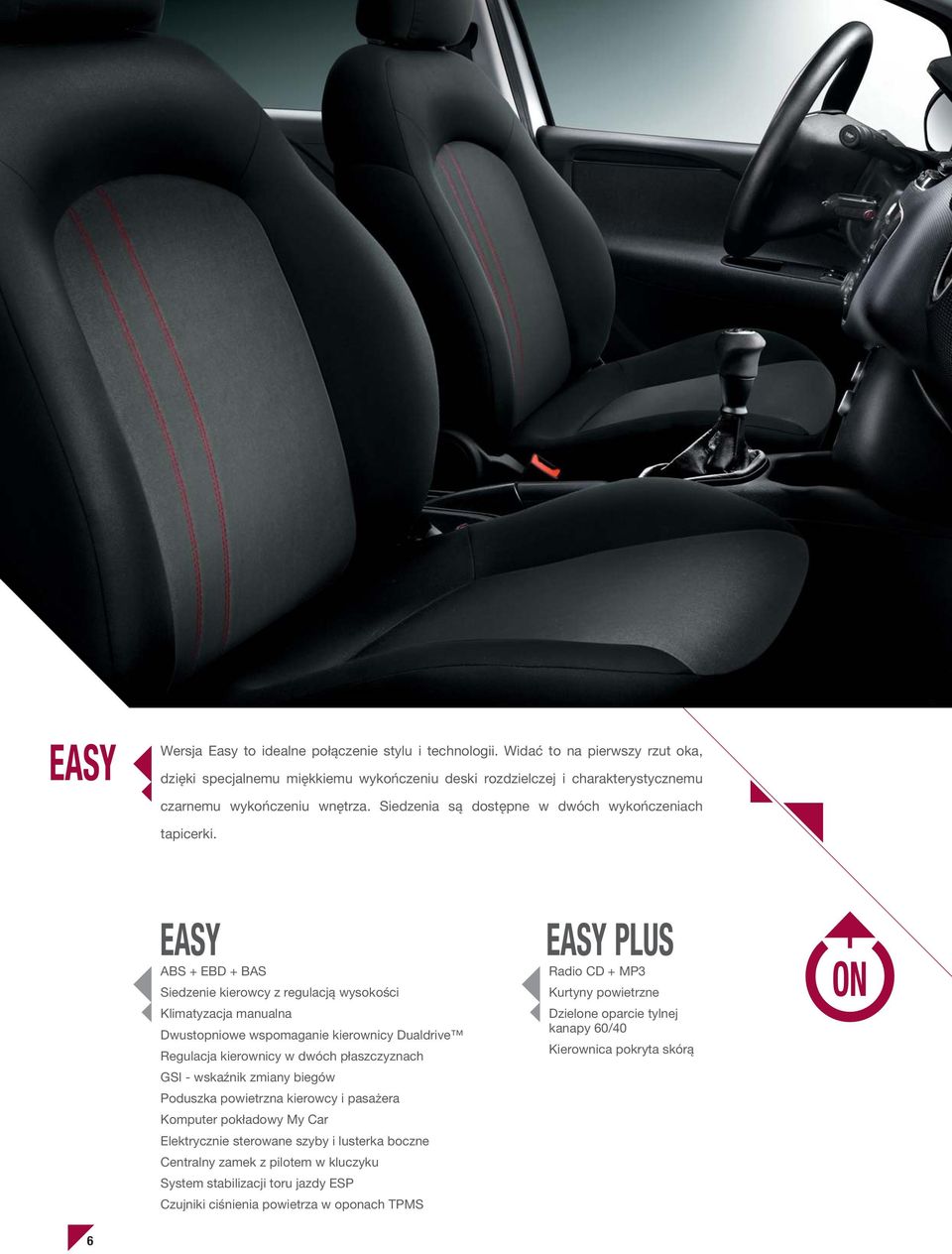 EASY ABS + EBD + BAS Siedzenie kierowcy z regulacją wysokości Klimatyzacja manualna Dwustopniowe wspomaganie kierownicy Dualdrive Regulacja kierownicy w dwóch płaszczyznach GSI - wskaźnik zmiany